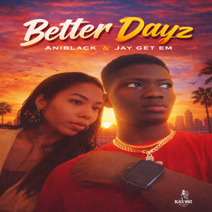 Better Dayz by Aniblack, Jay Get Em, Black Wave R