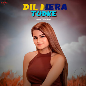 Dil Mera Tod Ke by Vipin Foji, Mavi Dadri Wala, Tony Garg, Sachin Saithli