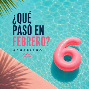 ¿QUÉ PASÓ EN FEBRERO? by Acuariano