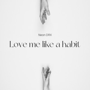 Love Me Like a Habit by Neon DRX