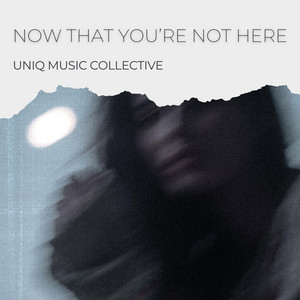 Now That You're Not Here by Uniq Music Collective