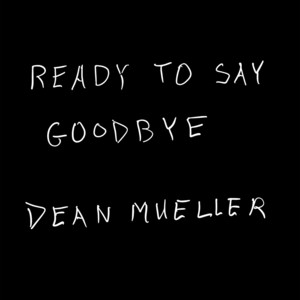 Ready To Say Goodbye by Dean Mueller