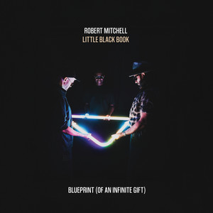 LITTLE BLACK BOOK: Vol.1, Blueprint (Of An Infinite Gift) — Robert Mitchell