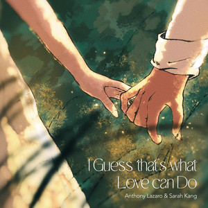 I Guess That’s What Love Can Do by Anthony Lazaro, Sarah Kang