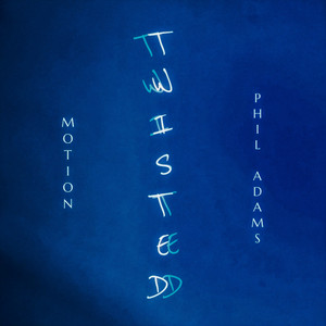Twisted by MOTION, PHIL ADAMS