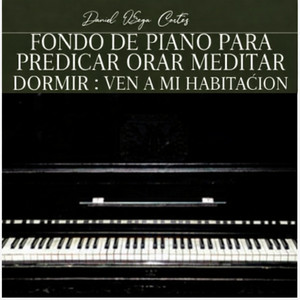 Daniel Borja Cortes - Fondo de Piano para Predicar Orar Meditar Dormir: Ven a Mi Habitación