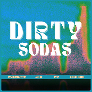 Dirty Sodas by Akuu, KXNG BXNZ, PFV, Wyshmaster