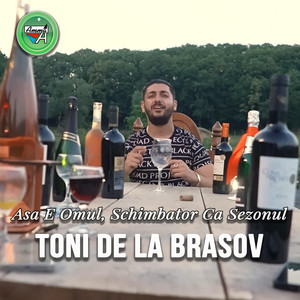 Toni de la Brasov - Asa E Omul, Schimbator Ca Sezonul