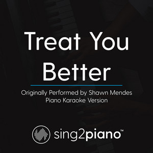 Sing2Piano - Treat You Better (Originally Performed by Shawn Mendes) [Piano Karaoke Version]