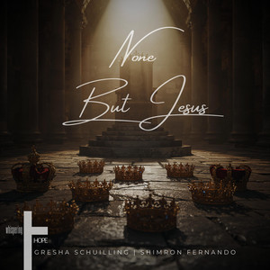 None But Jesus by whispering HOPE, Gresha Schuilling, Shimron Fernando