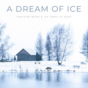A Dream Of Ice: Soothing Water & Ice Tones To Sleep album
