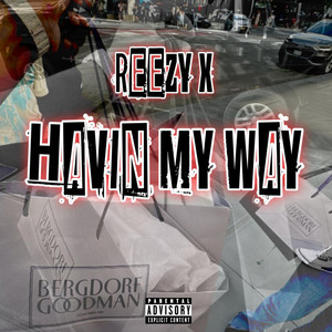Havin My Way by Reezy X