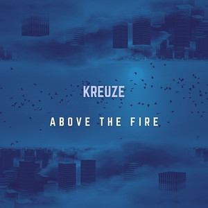Above the Fire by KREUZE