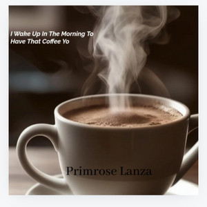 I Wake Up In The Morning To Have That Coffee Yo