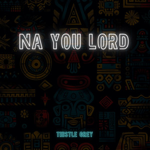 Na You Lord by THISTLE GREY