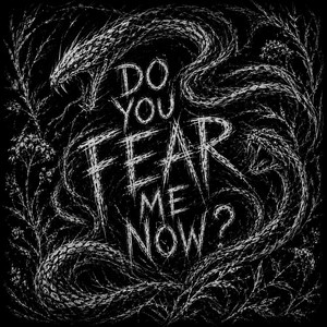 DO YOU FEAR ME NOW?