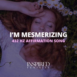 I'm Mesmerizing | 432 Hz Affirmation Song by Inspired Feminine
