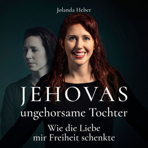 Jehovas ungehorsame Tochter (Wie die Liebe mir Freiheit schenkte)