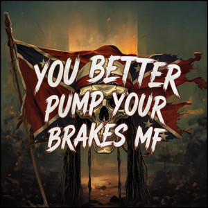 YOU BETTER PUMP YOUR BRAKES by Dust Revenant