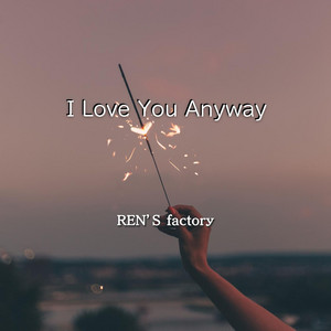 I Love You Anyway by REN'S factory