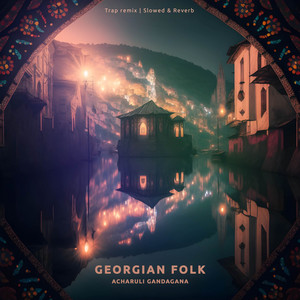 Georgian Folk - Acharuli Gandagana (Slowed & Reverb)