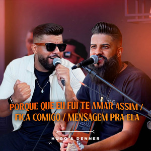 Porque Que Eu Fui Te Amar Assim / Fica Comigo / Mensagem Pra Ela