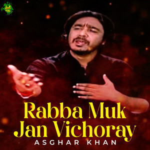 Asghar Khan - Rabba Muk Jan Vichoray