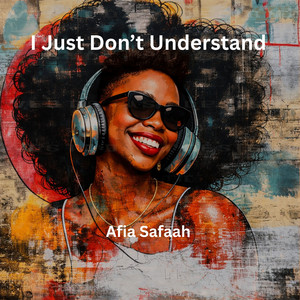 I Just Don't Understand by Afia Safaah