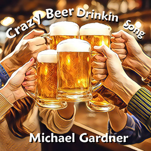 Crazy Beer Drinkin Song by Michael Gardner