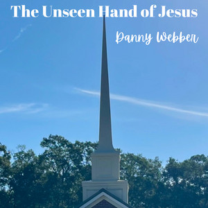 The Unseen Hand of Jesus by Danny Webber
