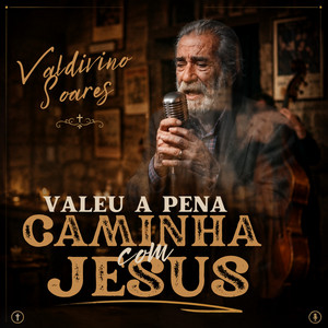 Valeu a pena caminhar com Jesus by Valdivino Soares