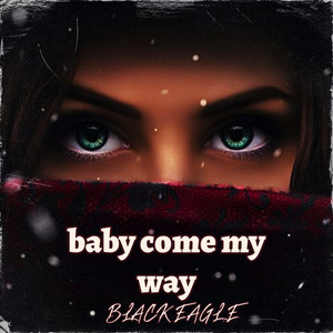 Baby Come My Way by BLACK EAGLE