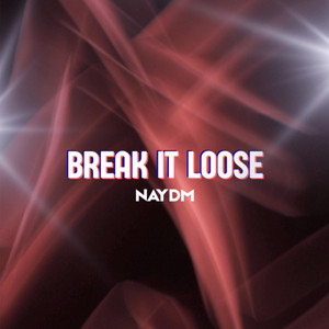 BREAK IT LOOSE by NAYDM