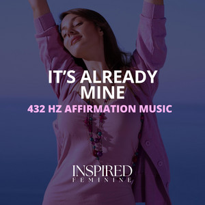 It's Already Mine | 432 Hz Affirmation Song by Inspired Feminine