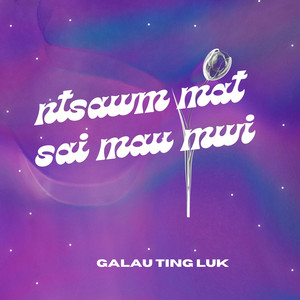 Galau Ting Luk - Ntsawm Mat Sai Mau Mwi