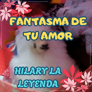 FANTASMA DE TU AMOR by HILARY LA LEYENDA