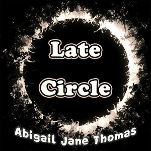 Late Circle by Abigail Jane Thomas