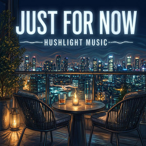 JUST FOR NOW by HUSHLIGHT MUSIC