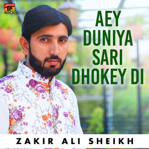 Zakir Ali Sheikh - Aey Duniya Sari Dhokey Di