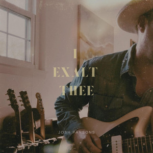 I Exalt Thee by Josh Parsons