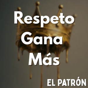 Respeto Gana Más by El Patrón