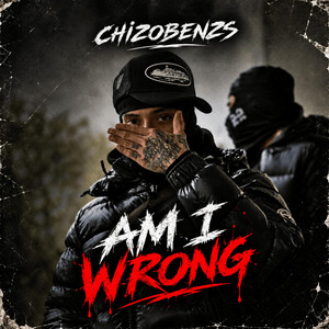 AM I WRONG by Chizobenzs