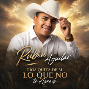 Dios Quita De Mi Lo Que No Te Agrada by Ruben Aguilar