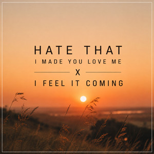 Hate That I Made You Love me x I Feel It Coming by NightBliz