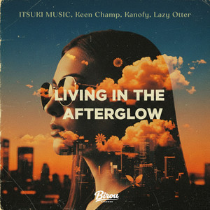 Living In The Afterglow by ITSUKI MUSIC, Keen Champ, Kanofy, Lazy Otter