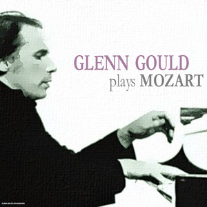 Glenn Gould Plays Mozart - Compilation by Glenn Gould | Spotify