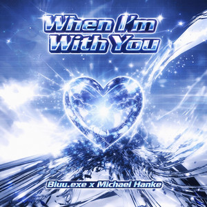 When I'm With You by Bluu.exe, Michael Hanke