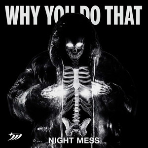 WHY YOU DO THAT by NIGHT MESS