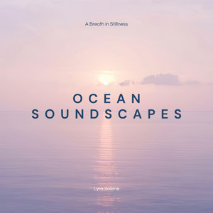 A Breath In Stillness (Ocean Soundscapes) by Lyra Solene