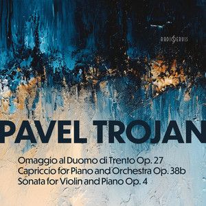Trojan: Omaggio al Duomo di Trento Op. 27 - Capriccio for Piano and Orchestra Op. 38b - Sonata for Violin and Piano Op. 4